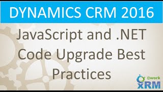 DYNAMICS CRM JavaScript and NET Code upgrade best practices