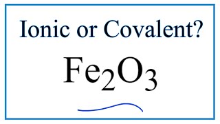 Is Fe2O3, Iron (III) oxide. Ionic or Covalent?