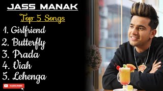 Jass Manak • Top 5 Songs Playlist • Girlfriend • Butterfly • Prada • Viah • Lehenga • All Songs🎵