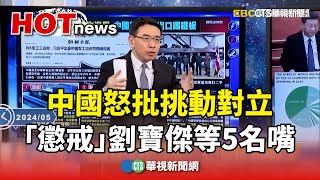 中國怒批挑動對立　點名「懲戒」劉寶傑等5名嘴｜華視新聞 20240515