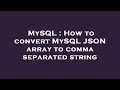 MySQL : How to convert MySQL JSON array to comma separated string