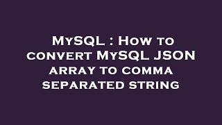 MySQL : How to convert MySQL JSON array to comma separated string
