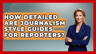 How Detailed Are Journalism Style Guides For Reporters? - Journalism Explained