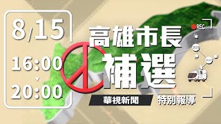 0815高雄市長補選 港都之戰 即時開票 特別報導｜陳其邁 吳益政 李眉蓁｜選情戰況看華視新聞