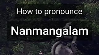 How to Pronounce Nanmangalam