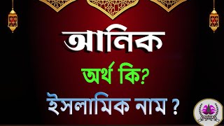 আনিক নামের অর্থ কি, অনিক আরবি বাংলা অর্থ ? Anik Name Meaning Islam in Bengali. Abdullah BD.