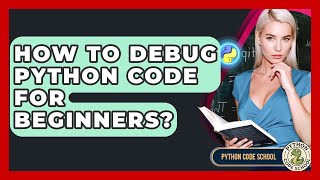 How To Debug Python Code For Beginners? - Python Code School