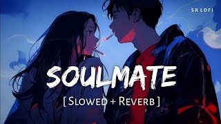 Soulmate [Slowed + Reverb] | Arijit Singh, Badshah | Ek Tha Raja |  Lofi Version
