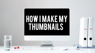 How I Make My Thumbnails