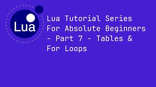 Lua Tutorial Series For Absolute Beginners - Part 7 - Tables & For Loops