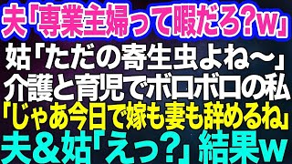 【スカッとする話】亭主関白夫「専業主婦って暇だろ？ｗ」姑「ただの寄生虫よね～」→介護と育児でボロボロの私「じゃあ今日で嫁も妻も辞めるね」夫＆姑「えっ？」結果ｗ【修羅場】