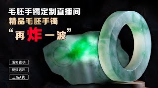 毛坯手镯：翡翠（翡翠）手鐲直播：品質翡翠手鐲工廠直銷，毛胚手鐲高端私人定製6月13日