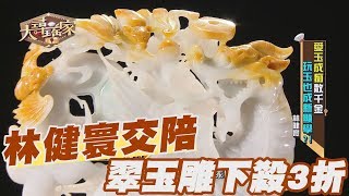 【精華版】林健寰交陪獲得 翠玉巧雕竟下殺3折!?