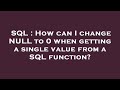 SQL : How can I change NULL to 0 when getting a single value from a SQL function?