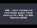 SQL : help translate this week query from Oracle PL/SQL to SQL Server 2008