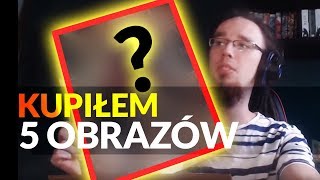 KUPIŁEM 5 OBRAZÓW!