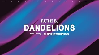 Dandelions - Ruth B  (Lyrics) (Slowed)