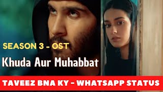 Khuda Aur Mohabbat OST Status - Season 3 - Taveez Bna ky - Song  Whatsaap Facebook and Instagram