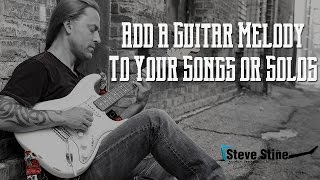 Steve Stine Guitar Lesson - Add a Guitar Melody To Your Songs or Solos