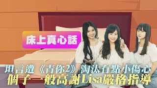 【床上真心話】坦言遭《青你2》淘汰有點小傷心 個子一般高謝Lisa嚴格指導｜【鏡週刊】