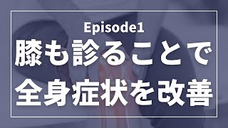 【膝と全身への治療戦略 EP1】：膝も診ることで全身症状を改善！