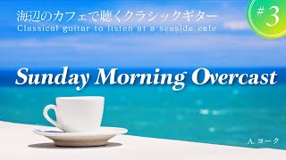 【Sunday Morning Overcast】海辺のカフェで聴くクラシックギター #3｜仕事・勉強・リフレッシュ｜作業用BGM