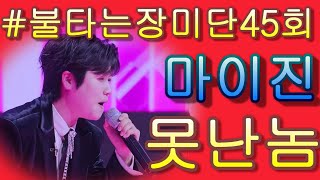 #마이진  \u0026 못난놈*불타는 장미단 45회 *가사 첨부!