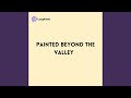 Painted beyond the Valley