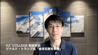 ドナルド・トランプ氏「金本位制を称賛」 〜K2 College動画解説