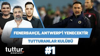Fenerbahçe, Antwerp'i yenecektir | Serdar Ali Çelikler & Yağız S. & Ilgaz Ç. | Tutturanlar Kulübü #1