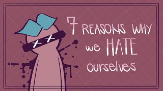 7 Reasons Why We Hate Ourselves