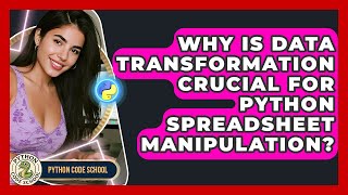 Why Is Data Transformation Crucial For Python Spreadsheet Manipulation? - Python Code School