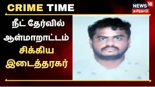 Crime Time | நீட் தேர்வில் ஆள்மாறாட்டம் மோசடி - சிக்கிய இடைத்தரகர் | NEET Exam