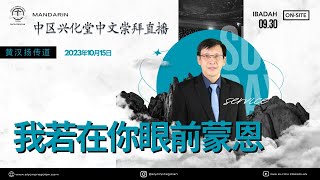 中区兴化堂中文崇拜直播 2023年10月15日 星期天 |  我若在你眼前蒙恩 | 黄汉扬传道