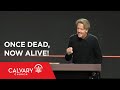 Once Dead, Now Alive! - Ephesians 2:1-7 - Skip Heitzig