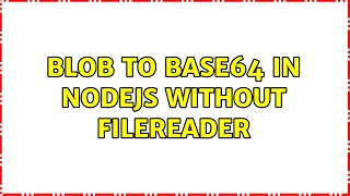 Blob to Base64 in NodeJS without FileReader (2 Solutions!!)