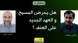 509 - مناظرة : هل يحرض المسيح والعهد الجديد على العنف ؟ ناجي بشارة وباسم نبيل