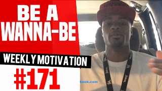 Be A Wanna-Be: Weekly Motivation #171 | @DreAllDay