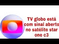 TV Globo HD está com sinal aberto no satélite star one C3.