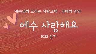 [경배와찬양] 예수 사랑해요 / 최고의 워쉽송 10회듣기