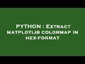 PYTHON : Extract matplotlib colormap in hex-format