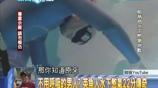 2014.08.05新聞龍捲風part6　不用呼吸的男人？英魚人水下憋氣22分傳奇