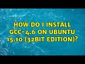 Ubuntu: How do I install gcc-4.6 on Ubuntu 15.10 (32bit edition)? (2 Solutions!!)