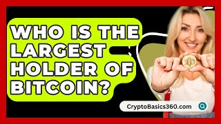 Who Is the Largest Holder of Bitcoin? - CryptoBasics360.com