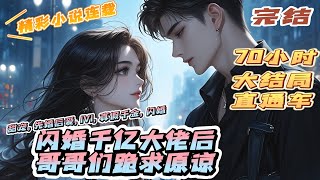 【最新】《闪婚千亿大佬后，哥哥们跪求原谅》为了对付精心算计她的家人和背叛她的未婚夫，她转身找上了京城顶级豪门乔家掌权人。｜#离婚后#闪婚#先婚后爱#甜宠#总裁#夫人