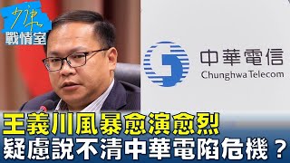 王義川風暴愈演愈烈 關鍵疑慮說不清中華電陷危機？少康戰情室 20240601