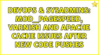 DevOps & SysAdmins: Mod_pagespeed, Varnish and Apache cache issues after new code pushes