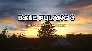 BALE PULANG 3_JUSTY_ALDRIN_FT_TOTON CARIBO(lirik)