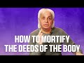 How to Mortify the Deeds of the Body | Benny Hinn