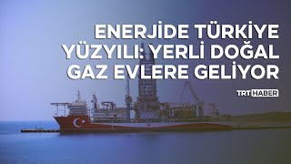 Enerjide Türkiye Yüzyılı: Yerli doğal gaz evlere geliyor